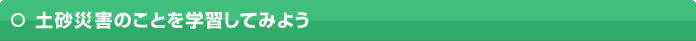 土砂災害のことを学習してみよう