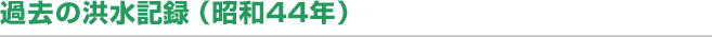 過去の洪水記録（昭和44年）