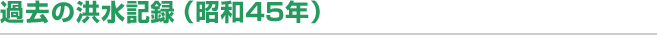 過去の洪水記録（昭和45年）