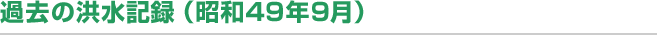 過去の洪水記録（昭和49年9月）